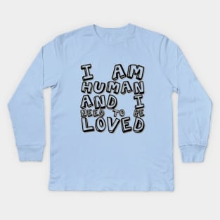 I am human and I need to be loved Kids Long Sleeve T-Shirt